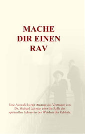 Mache dir einen Rav - Eine Auswahl kurzer Auszüge aus Vorträgen von Dr. Michael Laitman über die Rolle des spirituellen Lehrers in der Weisheit der Kabbala.