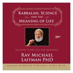Kabbalah, Science, and the Meaning of Life (MP3) by Rav Michael Laitman PhD