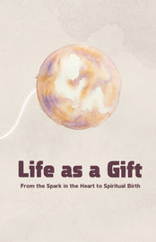 Life as a Gift - From the Spark in the Heart to Spiritual Birth
