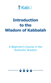 Introduction to the Wisdom of Kabbalah; A Beginner's Course in the Authentic Wisdom