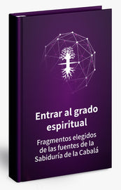 Entrar al grado espiritual; Fragmentos elegidos de las fuentes de la Sabiduría de la Cabalá