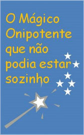 O Mágico Onipotente Que Não Podia Ficar Só (E-Book)